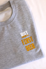 But First Beer Text Style Sweatshirt or T-shirt